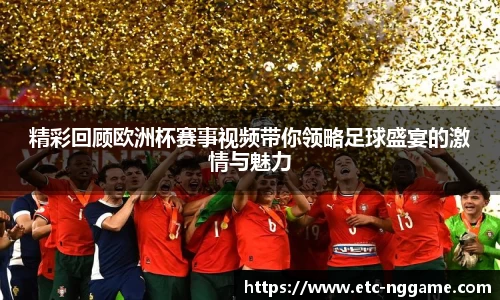 精彩回顾欧洲杯赛事视频带你领略足球盛宴的激情与魅力